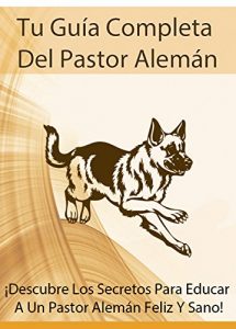 Descargar Tu Guía Completa Del Pastor Alemán: ¡Descubre Los Secretos Para Educar  A Un Pastor Alemán Feliz Y Sano! pdf, epub, ebook