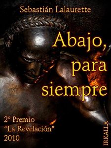 Descargar Abajo, para siempre: 2° Premio “La Revelación” 2010 pdf, epub, ebook