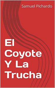 Descargar El Coyote Y La Trucha: O CÓMO SE INVENTÓ LA PESCA pdf, epub, ebook
