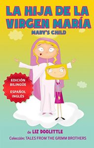 Descargar LA HIJA DE LA VIRGEN MARIA MARYŽS CHILD, EDICION BILINGUE ESPAÑOL INGLES.: Un libro ilustrado para chicos 3-8. La clásica historia de los Hermanos Grimm … en rimas y dibujos en español e inglés. pdf, epub, ebook