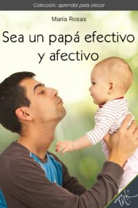 Descargar Sea un papá efectivo y afectivo (Aprender para crecer) pdf, epub, ebook