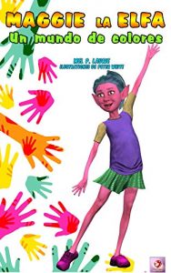 Descargar Libro ilustrado para niños: Maggie la Elfa: Un mundo de colores (serie de libros ilustrados, para niños de 3-8, sobre la familia y relaciones, y cuestiones … y sociales (Maggie la Elfa series) pdf, epub, ebook