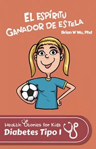 Descargar El espíritu ganador de Estela: Health Stories for Kids: Diabetes Tipo 1 (Health Stories for Kids (Spanish) nº 2) pdf, epub, ebook