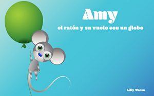 Descargar Libros para niños:”Amy el ratón y su vuelo con un globo” (Spanish Edition): (Libro infantil ilustrado, Cuentos para Niños, Children’s Spanish Books) pdf, epub, ebook