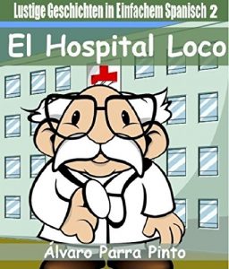 Descargar Lustige Geschichten in Einfachem Spanisch 2: El Hospital Loco (Spanisches Lesebuch für Anfänger) pdf, epub, ebook