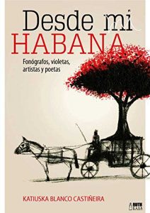 Descargar Desde mi Habana. Fonógrafos, violetas, artistas y poetas pdf, epub, ebook