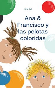 Descargar Libro para niños: “Ana & Francisco y las pelotas coloridas.” (Spanish Edition): ( Aprendizaje Temprano, Ejercicios para la Memoria) pdf, epub, ebook