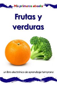 Descargar Frutas y verduras: un libro electrónico ilustrado de aprendizaje temprano para bebés y niños pequeños (Mis primeros ebooks) pdf, epub, ebook