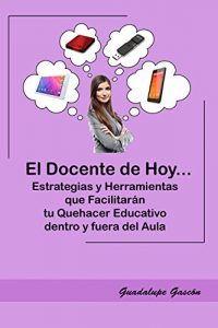 Descargar EL DOCENTE DE HOY…: Estrategias y Herramientas que Facilitarán tu Quehacer Educativo. pdf, epub, ebook