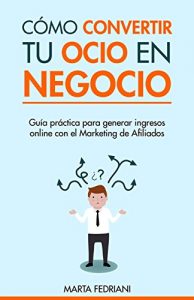 Descargar Cómo convertir tu Ocio en Negocio: Cómo emprender tus Negocios online y Ganar dinero en Internet (Marketing de Afiliación nº 1) pdf, epub, ebook