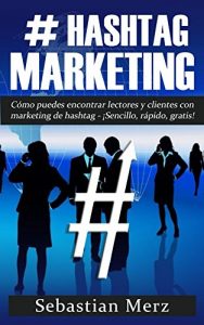 Descargar # Hashtag-Marketing: Cómo puedes encontrar lectores y clientes con marketing de hashtag  –  ¡Sencillo, rápido, gratis! pdf, epub, ebook
