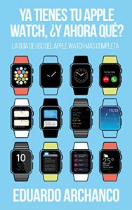 Descargar Ya tienes tu Apple Watch, ¿y ahora qué?: La guía de uso del Apple Watch más completa pdf, epub, ebook