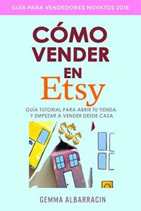 Descargar CÓMO VENDER EN ETSY: Guía tutorial para abrir tu tienda y empezar a vender desde casa pdf, epub, ebook