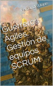 Descargar Guerreros Ágiles. Gestión de equipos SCRUM pdf, epub, ebook
