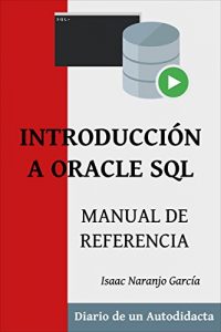 Descargar INTRODUCCIÓN A ORACLE SQL: MANUAL DE REFERENCIA (DIARIO DE UN AUTODIDACTA nº 2) pdf, epub, ebook