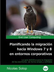 Descargar Planificando la migración hacia Windows 7 y 8 en entornos corporativos: La guía definitiva para la migración de los escritorios  de forma simple y confiable pdf, epub, ebook
