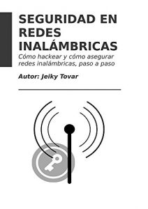 Descargar Seguridad en Redes Inalámbricas: Cómo hackear y cómo proteger redes inalámbricas paso a paso pdf, epub, ebook
