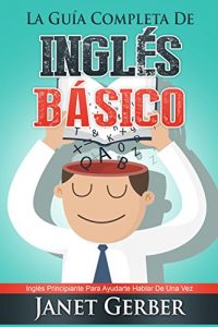 Descargar Inglés: La Guía Completa de Inglés Básico: Inglés Principante Para Ayudarte Hablar De Una Vez pdf, epub, ebook