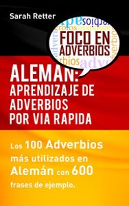 Descargar ALEMÁN: APRENDIZAJE DE ADVERBIOS POR VÍA RÁPIDA: Los 100 adverbios más usados en alemán con 600 frases de ejemplo. pdf, epub, ebook