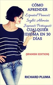 Descargar Cómo aprender Español Francés Inglés Alemán Japonés Portugués Cualquier idioma en 30 días pdf, epub, ebook