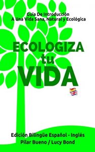 Descargar ECOLOGIZA tu VIDA – GREEN UP YOUR LIFE Edición Bilingüe Español – Inglés: Guía de Introducción a Una Vida Sana, Natural y Ecológica pdf, epub, ebook