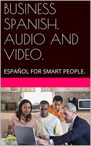 Descargar BUSINESS SPANISH. AUDIO – VIDEO.: ESPAÑOL FOR SMART PEOPLE. SPANISH – ENGLISH. pdf, epub, ebook