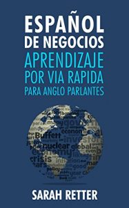 Descargar ESPAÑOL DE NEGOCIOS: APRENDIZAJE POR VIA RAPIDA PARA ANGLO PARLANTES: Las 100 más utilizadas palabras de inglés para negocios con 600 frases de ejemplo. pdf, epub, ebook