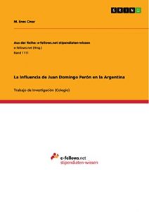 Descargar La influencia de Juan Domingo Perón en la Argentina (Aus der Reihe: e-fellows.net stipendiaten-wissen) pdf, epub, ebook