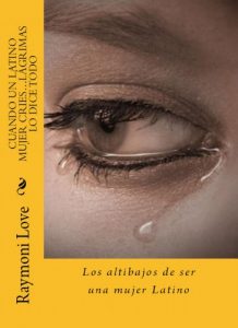 Descargar CUANDO UN LATINO MUJER CRIES…LÁGRIMAS LO DICE TODO ( Los altibajos de ser una mujer Latino) pdf, epub, ebook