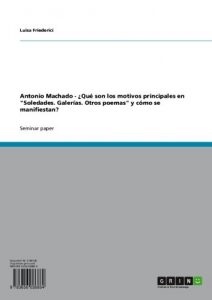 Descargar Antonio Machado – ¿Qué son los motivos principales en “Soledades. Galerías. Otros poemas” y cómo se manifiestan? pdf, epub, ebook