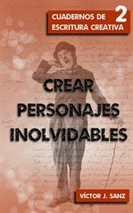 Descargar Crear personajes inolvidables: Técnicas narrativas para crear grandes personajes (Cuadernos de Escritura Creativa nº 2) pdf, epub, ebook