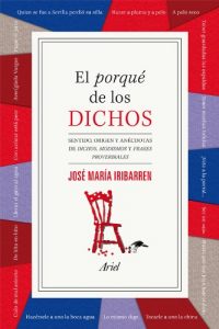 Descargar El porqué de los dichos: Sentido, origen y anécdota de dichos, modismos y frases proverbiales pdf, epub, ebook