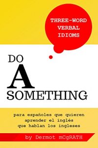 Descargar Do A Something: para españoles que quieren aprender el inglés que hablan los ingleses (THE ONE HUNDRED SERIES nº 8) pdf, epub, ebook