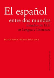 Descargar El español entre dos mundos Estudios de ELE en Lengua y Literatura: Estudios de ELE en Lengua y Literatura pdf, epub, ebook