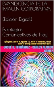 Descargar EVANESCENCIA DE LA IMAGEN CORPORATIVA  (Edición Digital) Estrategias Comunicativas de Hoy: Epílogo de p.Jesus M. Aguirre, s.j., Josue D. Fernandez,y Antonio Olivieri pdf, epub, ebook