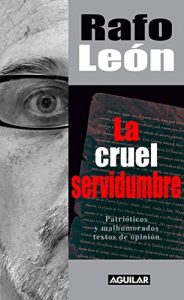 Descargar La cruel servidumbre. Patrióticos y malhumorados textos de opinión pdf, epub, ebook