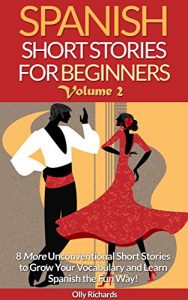Descargar Spanish Short Stories For Beginners Volume 2: 8 More Unconventional Short Stories to Grow Your Vocabulary and Learn Spanish the Fun Way! pdf, epub, ebook