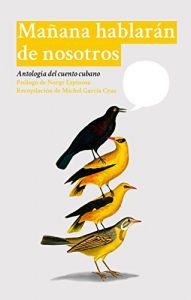 Descargar Mañana hablarán de nosotros: Antología del cuento cubano pdf, epub, ebook