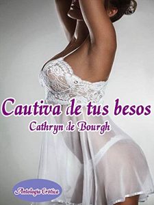 Descargar Cautiva de tus besos: Antología de romance contemporáneo pdf, epub, ebook