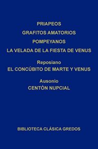 Descargar Priapeos – Grafitos amatorios pompeyanos – La velada de la fiesta de Venus – Reposiano. El concúbito de Marte y Venus – Ausonio. Centón nupcial (Biblioteca Clásica Gredos) pdf, epub, ebook