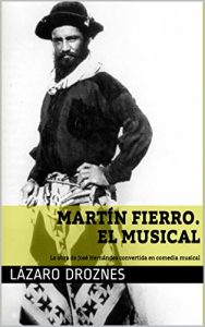 Descargar MARTIN FIERRO: EL MUSICAL: La obra de José Hernández convertida en comedia musical pdf, epub, ebook
