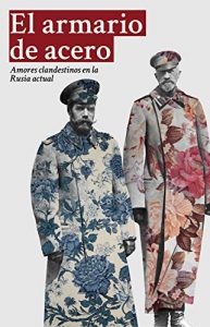 Descargar El armario de acero: Amores clandestinos en la Rusia actual pdf, epub, ebook