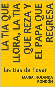 Descargar La Tia que Llora, la Tia que Reza y el Papa que Regresa: las tías de Tovar pdf, epub, ebook