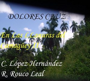 Descargar DOLORES CRUZ. EN LAS LLANURAS DEL CAMAGÜEY II: EN TIEMPOS DE DOLORES CRUZ pdf, epub, ebook