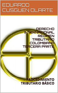 Descargar DERECHO INTERNACIONAL RÉGIMEN TRIBUTARIO COLOMBIANO TERCERA PARTE: PROCEDIMIENTO TRIBUTARIO BÁSICO (IMPUESTOS NACIONALES EN COLOMBIA nº 3) pdf, epub, ebook