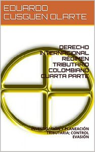 Descargar DERECHO INTERNACIONAL RÉGIMEN TRIBUTARIO COLOMBIANO CUARTA PARTE: INVESTIGACIÓN Y PLANEACIÓN TRIBUTARIA; CONTROL EVASIÓN (IMPUESTOS NACIONALES EN COLOMBIA nº 4) pdf, epub, ebook