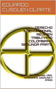 Descargar DERECHO INTERNACIONAL RÉGIMEN TRIBUTARIO COLOMBIANO: RENTA, IVA, CONSUMO, CREE, RETEFUENTE, GASOLINA Y OTROS (IMPUESTOS NACIONALES EN COLOMBIA nº 2) pdf, epub, ebook