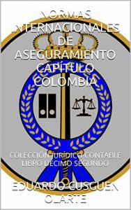 Descargar NORMAS INTERNACIONALES DE ASEGURAMIENTO CAPÍTULO COLOMBIA: COLECCIÓN JURÍDICO CONTABLE LIBRO DÉCIMO SEGUNDO (COLECCIÓN JURÍDICO CONTABLE COLOMBIANA “NIA” nº 15) pdf, epub, ebook