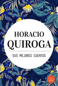 Descargar Horacio Quiroga, sus mejores cuentos pdf, epub, ebook