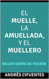 Descargar El muelle, la amuellada, y el muellero: RELATO CORTO DE FICCIÓN pdf, epub, ebook